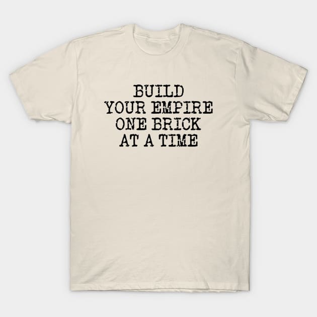 Build Your Empire One Brick At A Time T-Shirt by Texevod